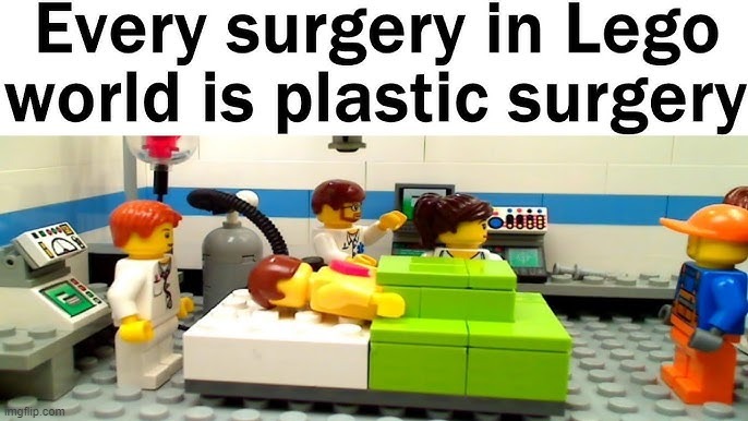 This actually makes sense if you think about it | image tagged in memes,legos,surgery,plastic surgery | made w/ Imgflip meme maker