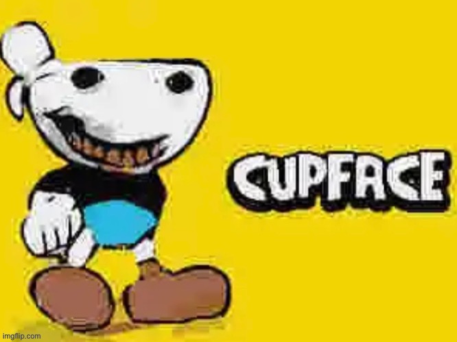 Cupface | image tagged in cupface | made w/ Imgflip meme maker