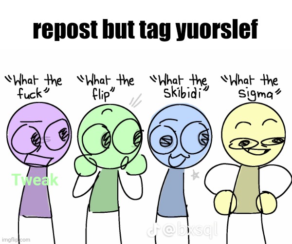 repost but tag yuorslef; Tweak | made w/ Imgflip meme maker
