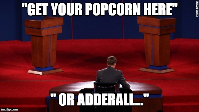 Debate | "GET YOUR POPCORN HERE"; " OR ADDERALL..." | image tagged in debate | made w/ Imgflip meme maker