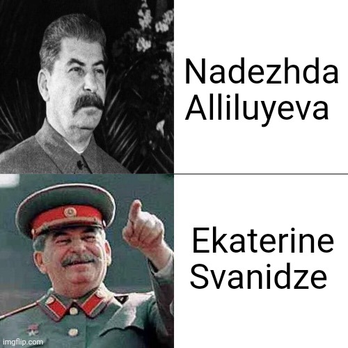 Drake Joseph Stalin | Nadezhda Alliluyeva; Ekaterine Svanidze | image tagged in drake joseph stalin | made w/ Imgflip meme maker