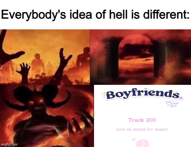 (real) | image tagged in everybodys idea of hell is different | made w/ Imgflip meme maker