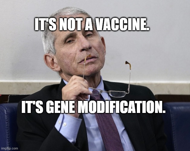 Dr. Fauci | IT'S NOT A VACCINE. IT'S GENE MODIFICATION. | image tagged in dr fauci | made w/ Imgflip meme maker