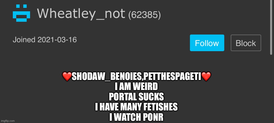 OGM | ❤️SHODAW_BENOIES,PETTHESPAGETI❤️
I AM WEIRD
PORTAL SUCKS
I HAVE MANY FETISHES
I WATCH PONR | image tagged in hahahahaha | made w/ Imgflip meme maker