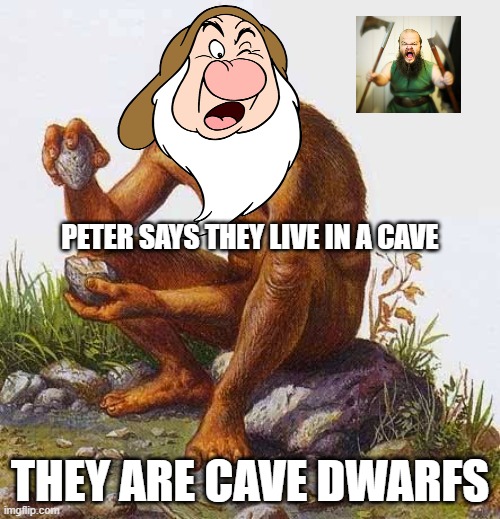 cavedwarf | PETER SAYS THEY LIVE IN A CAVE; THEY ARE CAVE DWARFS | image tagged in caveman,dwarf,peter griffin news,snow white,grumpy,funny memes | made w/ Imgflip meme maker