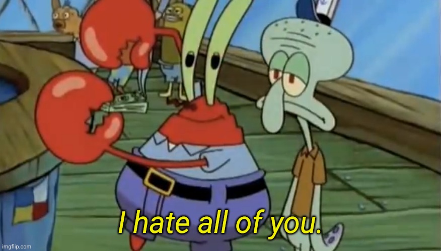 I hate all of you. | made w/ Imgflip meme maker