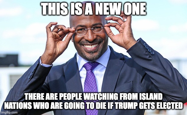 Van Jones CNN | THIS IS A NEW ONE; THERE ARE PEOPLE WATCHING FROM ISLAND NATIONS WHO ARE GOING TO DIE IF TRUMP GETS ELECTED | image tagged in van jones cnn | made w/ Imgflip meme maker