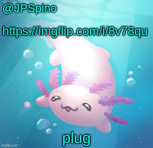 https://imgflip.com/i/8v78qu | https://imgflip.com/i/8v78qu; plug | image tagged in jpspino's axolotl temp updated | made w/ Imgflip meme maker