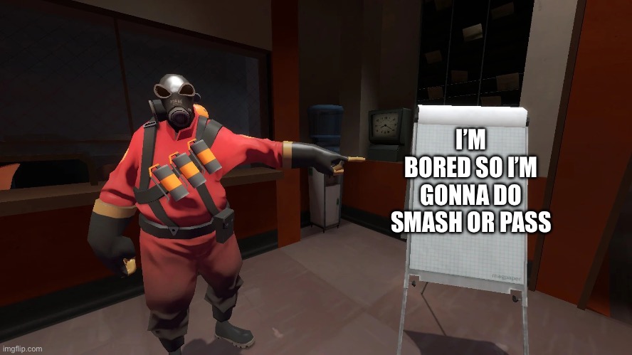 Jokes and legit shit welcome | I’M BORED SO I’M GONNA DO SMASH OR PASS | image tagged in tf2 chart | made w/ Imgflip meme maker