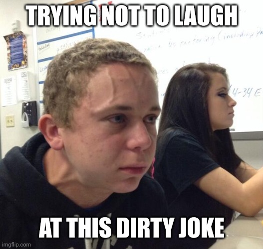 Struggling to breathe | TRYING NOT TO LAUGH AT THIS DIRTY JOKE | image tagged in struggling to breathe | made w/ Imgflip meme maker