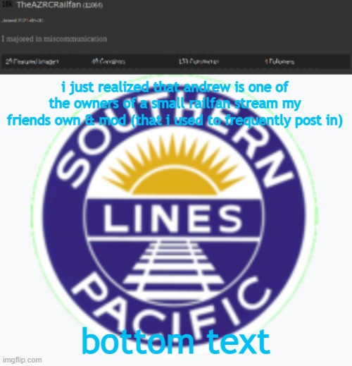 NEW TheAZRCRailfan Announcement | i just realized that andrew is one of the owners of a small railfan stream my friends own & mod (that i used to frequently post in); bottom text | image tagged in new theazrcrailfan announcement | made w/ Imgflip meme maker