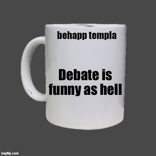 Behapp mugshot template | Debate is funny as hell | image tagged in behapp mugshot template | made w/ Imgflip meme maker