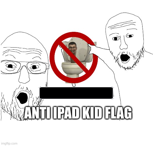 anti ipad kid flag | ANTI IPAD KID FLAG | image tagged in marked safe | made w/ Imgflip meme maker
