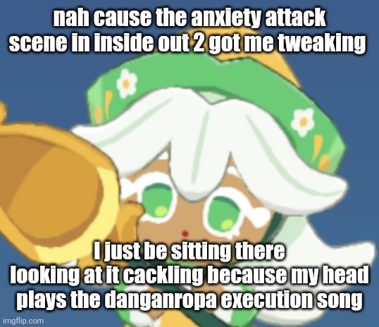 chamomile cokkieoir | nah cause the anxiety attack scene in inside out 2 got me tweaking; I just be sitting there looking at it cackling because my head plays the danganropa execution song | image tagged in chamomile cokkieoir | made w/ Imgflip meme maker