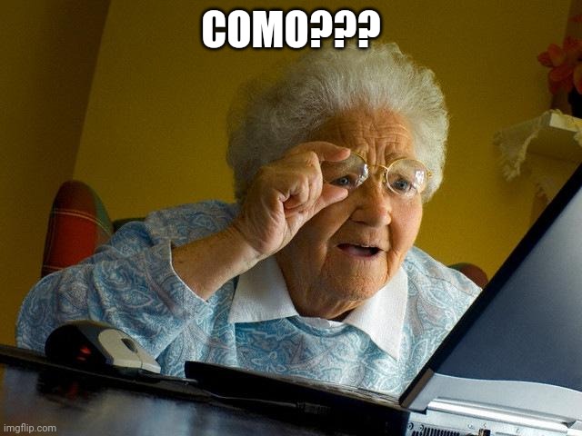 Grandma Finds The Internet | COMO??? | image tagged in memes,grandma finds the internet | made w/ Imgflip meme maker