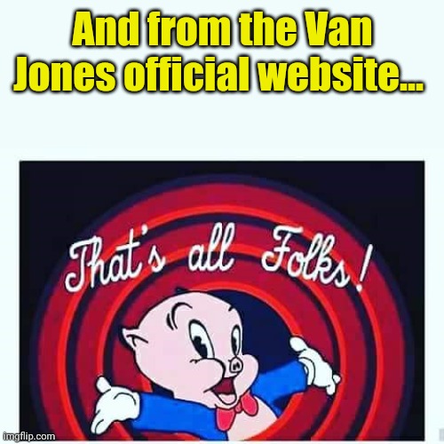 That's all Folks! | And from the Van Jones official website... | image tagged in that's all folks | made w/ Imgflip meme maker