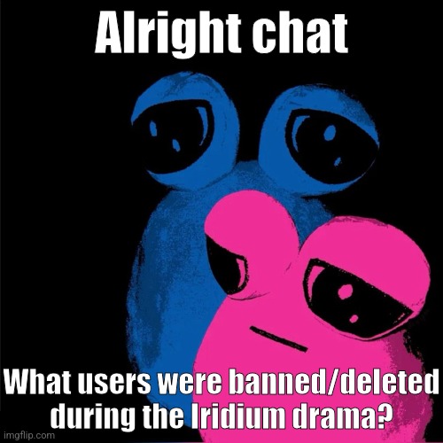 tv pou | Alright chat; What users were banned/deleted during the Iridium drama? | image tagged in tv pou | made w/ Imgflip meme maker