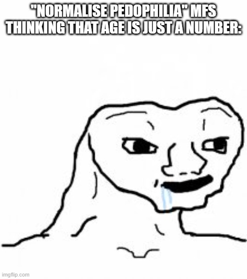 if you think about this then you're dumb (age isn't just a number) | "NORMALISE PEDOPHILIA" MFS THINKING THAT AGE IS JUST A NUMBER: | image tagged in dumb guy | made w/ Imgflip meme maker