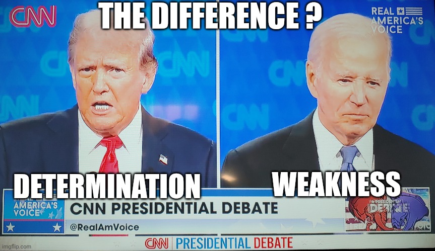 No Debate | THE DIFFERENCE ? WEAKNESS; DETERMINATION | image tagged in leftists,democrats,joe,liberals,2024 | made w/ Imgflip meme maker