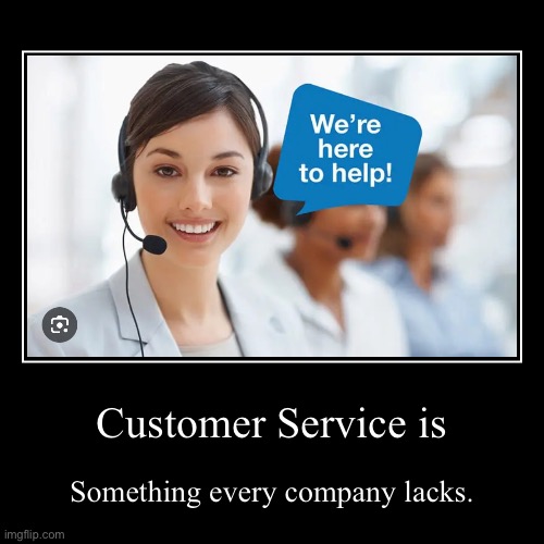 Why? | Customer Service is | Something every company lacks. | image tagged in funny,demotivationals | made w/ Imgflip demotivational maker