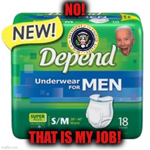 depends  | NO! THAT IS MY JOB! | image tagged in depends | made w/ Imgflip meme maker