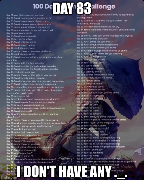 100 day anime challenge | DAY 83; I DON'T HAVE ANY ._. | image tagged in 100 day anime challenge | made w/ Imgflip meme maker