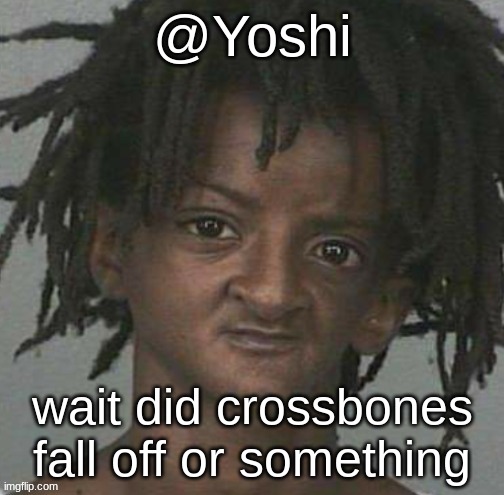 yoshi's cursed mugshot temp | wait did crossbones fall off or something | image tagged in yoshi's cursed mugshot temp | made w/ Imgflip meme maker