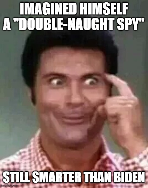 Jethro is smart | IMAGINED HIMSELF A "DOUBLE-NAUGHT SPY" STILL SMARTER THAN BIDEN | image tagged in jethro is smart | made w/ Imgflip meme maker