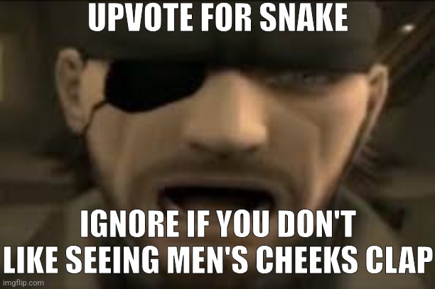 Naked Snake Scream | UPVOTE FOR SNAKE; IGNORE IF YOU DON'T LIKE SEEING MEN'S CHEEKS CLAP | image tagged in naked snake scream | made w/ Imgflip meme maker