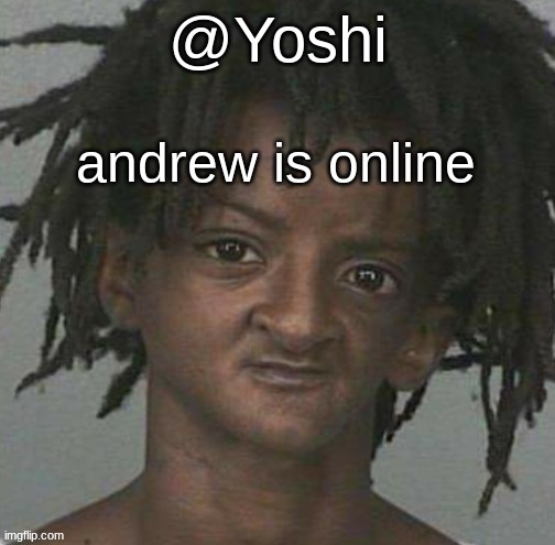yoshi's cursed mugshot temp | andrew is online | image tagged in yoshi's cursed mugshot temp | made w/ Imgflip meme maker