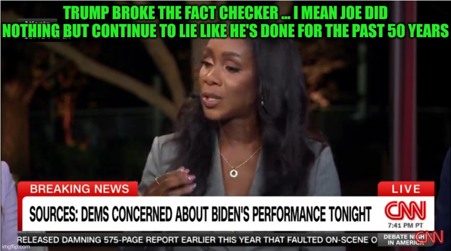 The CNN damage control will begin. | TRUMP BROKE THE FACT CHECKER ... I MEAN JOE DID NOTHING BUT CONTINUE TO LIE LIKE HE'S DONE FOR THE PAST 50 YEARS | made w/ Imgflip meme maker