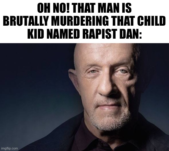 Kid Named | OH NO! THAT MAN IS BRUTALLY MURDERING THAT CHILD
KID NAMED RAPIST DAN: | image tagged in kid named | made w/ Imgflip meme maker