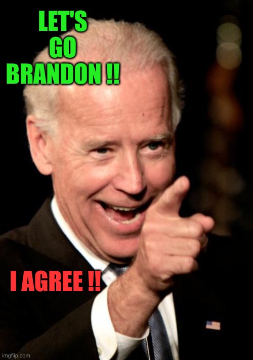 Smilin Biden Meme | LET'S GO BRANDON !! I AGREE !! | image tagged in memes,smilin biden | made w/ Imgflip meme maker
