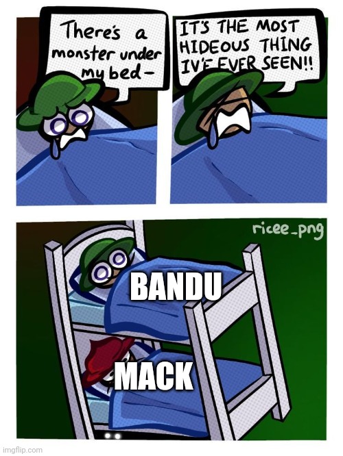 Bandu “there's a monster under my bed!” | BANDU MACK | image tagged in bandu there's a monster under my bed | made w/ Imgflip meme maker