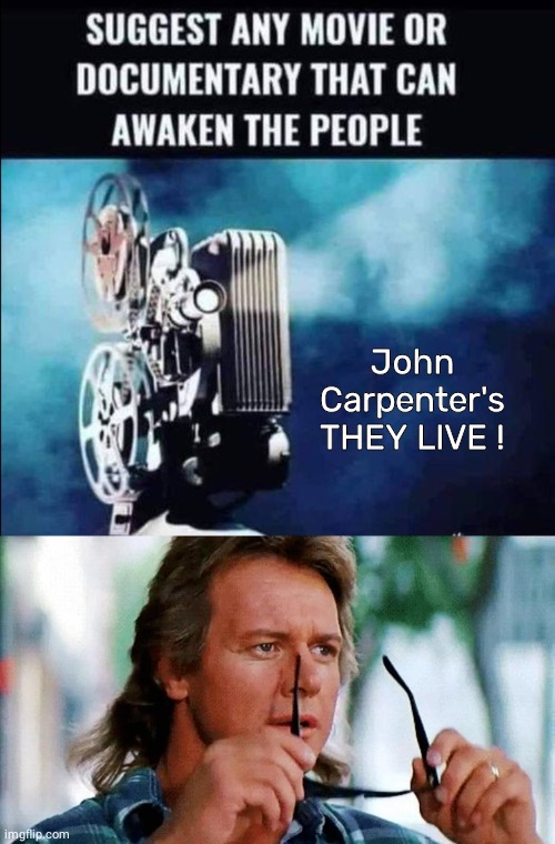 Wake up at the movies | John Carpenter's
THEY LIVE ! | image tagged in they live roddy piper put in the glassrs | made w/ Imgflip meme maker