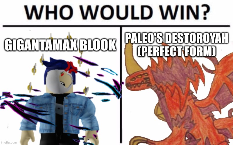 Giant Blook vs A Oxygen Destroyer Mutated Shinomura.mp3 | GIGANTAMAX BLOOK; PALEO'S DESTOROYAH (PERFECT FORM) | image tagged in memes,who would win | made w/ Imgflip meme maker