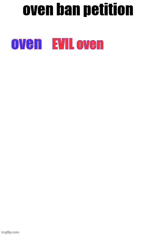 heheheha | EVIL oven | image tagged in oven ban petiton sign if you like megasized cocks | made w/ Imgflip meme maker