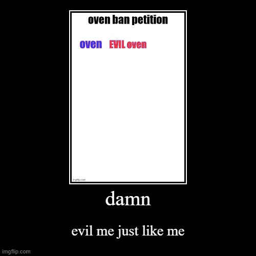 damn | evil me just like me | image tagged in funny,demotivationals | made w/ Imgflip demotivational maker