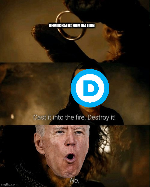 Cast it in the fire | DEMOCRATIC NOMINATION | image tagged in cast it in the fire | made w/ Imgflip meme maker