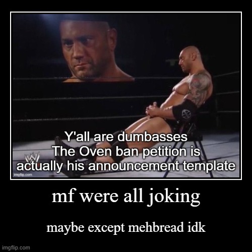 mf were all joking | maybe except mehbread idk | image tagged in funny,demotivationals | made w/ Imgflip demotivational maker