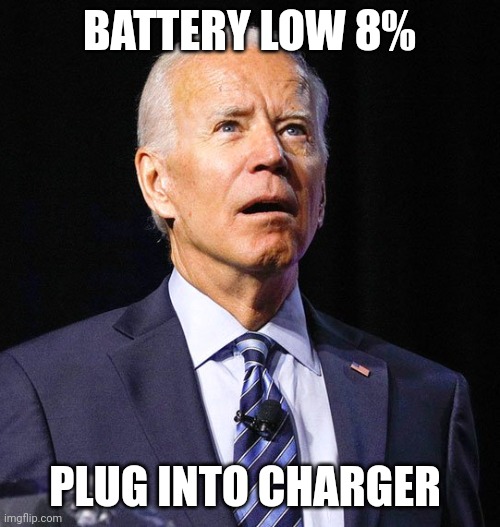 Joe Biden | BATTERY LOW 8%; PLUG INTO CHARGER | image tagged in joe biden | made w/ Imgflip meme maker