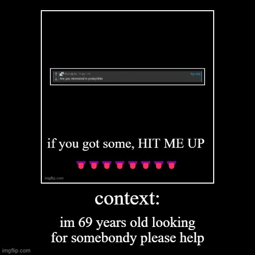 if you think this is real, you are a retard | context: | im 69 years old looking for somebondy please help | image tagged in funny,demotivationals | made w/ Imgflip demotivational maker