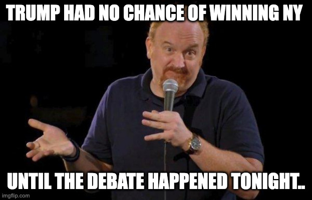 Of Course... but maybe... | TRUMP HAD NO CHANCE OF WINNING NY; UNTIL THE DEBATE HAPPENED TONIGHT.. | image tagged in of course but maybe | made w/ Imgflip meme maker