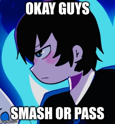 OKAY GUYS; SMASH OR PASS | made w/ Imgflip meme maker