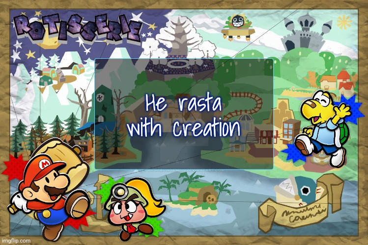 Rotisserie's TTYD Temp | He rasta with creation | image tagged in rotisserie's ttyd temp | made w/ Imgflip meme maker