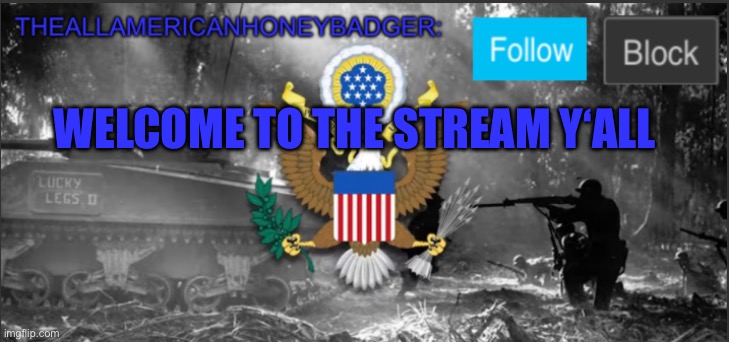 Welcome | WELCOME TO THE STREAM Y‘ALL | image tagged in theallamericanhoneybadger announcement template v3 | made w/ Imgflip meme maker