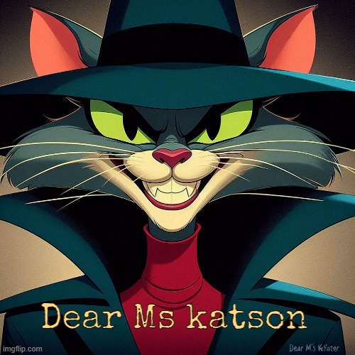 Dear Ms Katson(in the timezone universe, this is one of the MANY Snuff Films Ms Katson sold on the dark web killing SCD members) | Dear Ms katson | image tagged in timezone,interesting,film,movie,idea,cartoon | made w/ Imgflip meme maker