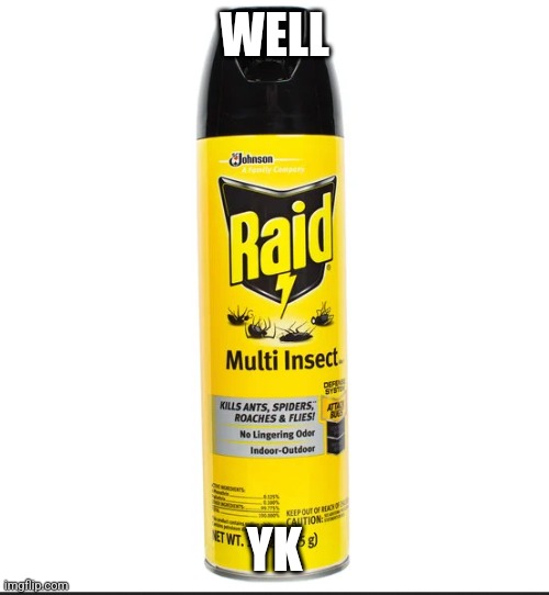 bug spray | WELL YK | image tagged in bug spray | made w/ Imgflip meme maker
