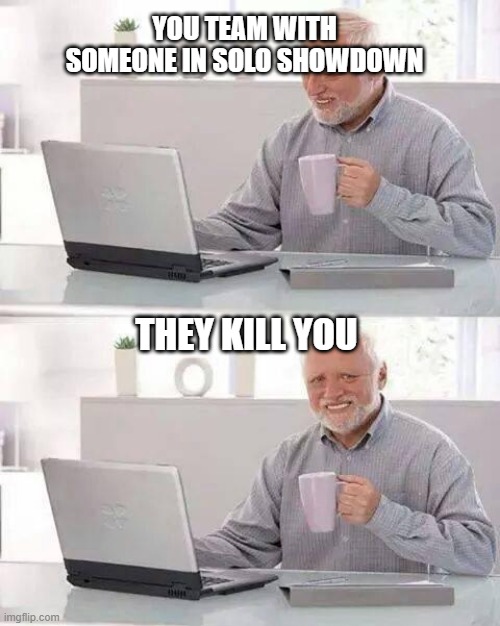Brawl stars | YOU TEAM WITH SOMEONE IN SOLO SHOWDOWN; THEY KILL YOU | image tagged in memes,hide the pain harold,brawl stars | made w/ Imgflip meme maker