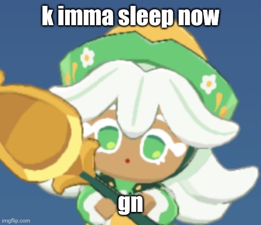 chamomile cokkieoir | k imma sleep now; gn | image tagged in chamomile cokkieoir | made w/ Imgflip meme maker